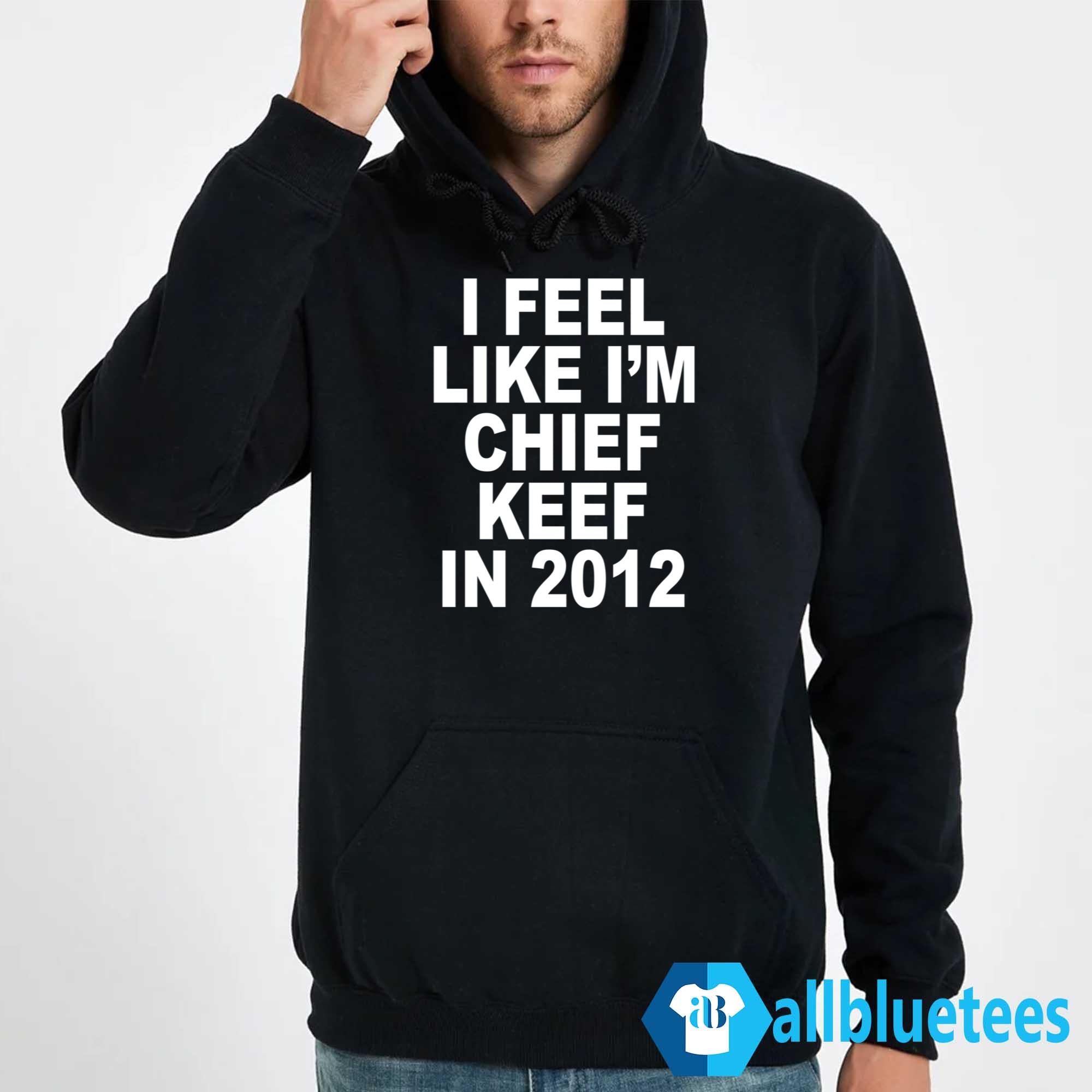 I Feel Like I’m Chief Keef In 2012 Shirt