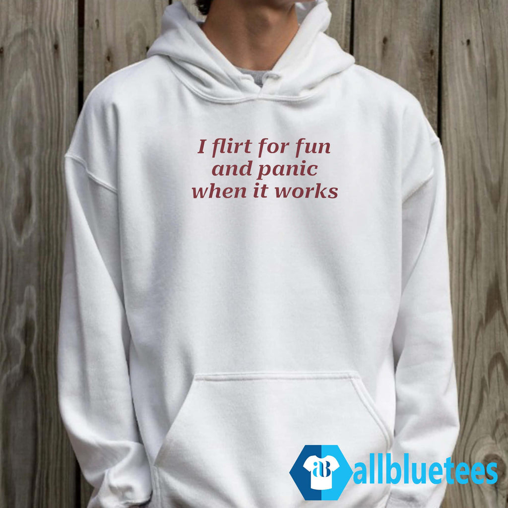 I Flirt For Fun And Panic When It Works Shirt