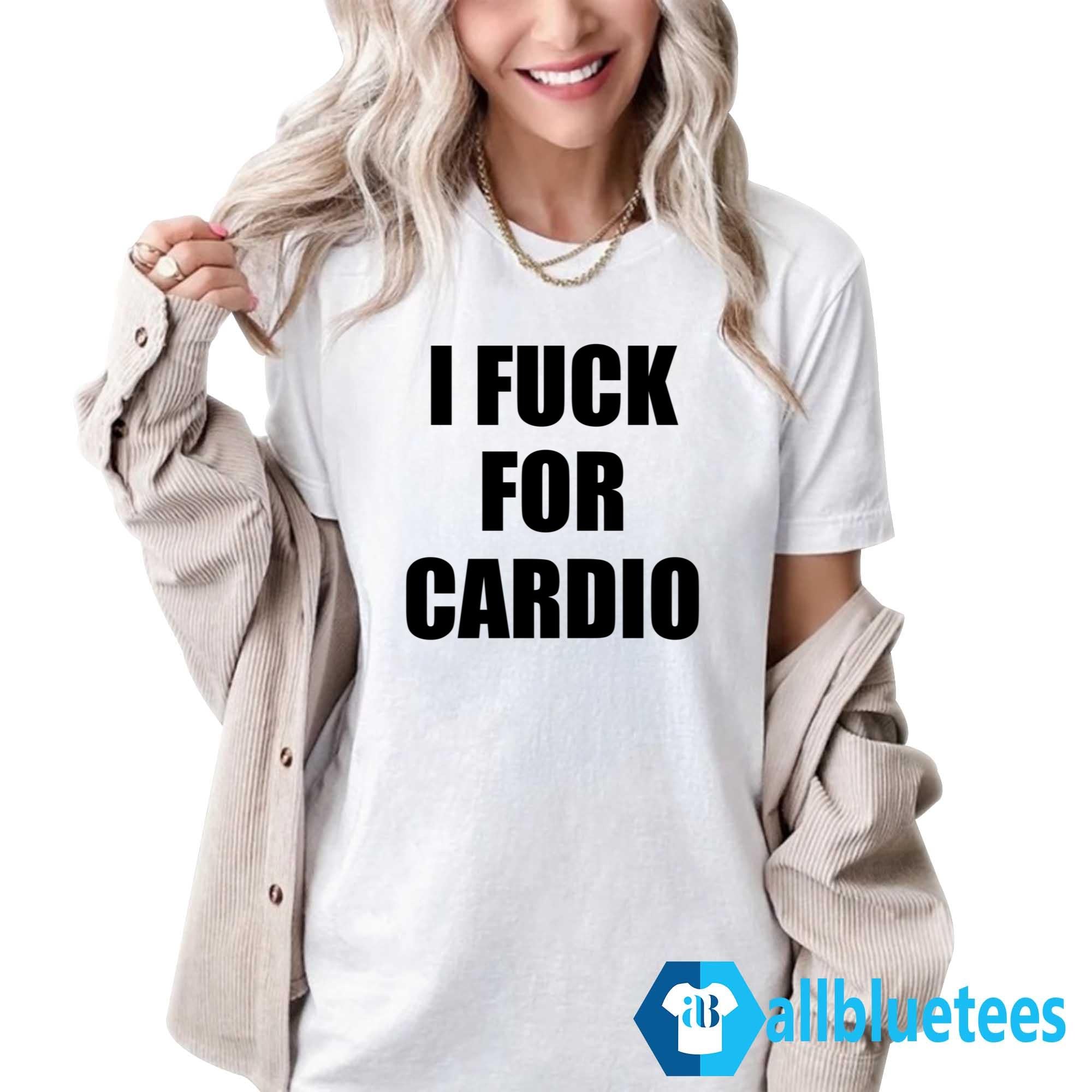 I Fuck For Cardio Shirt