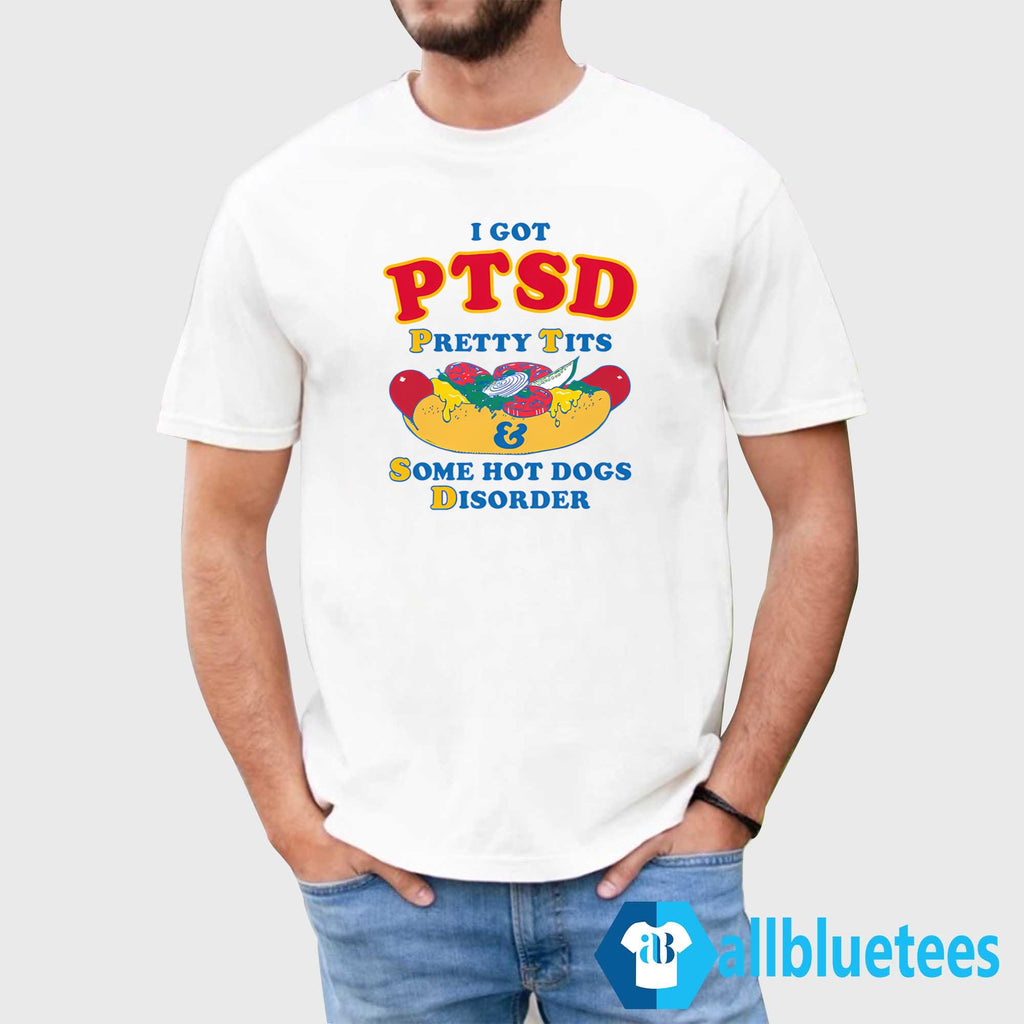 I Got PTSD Pretty Tits & Some Hot Dogs Disorder Shirt