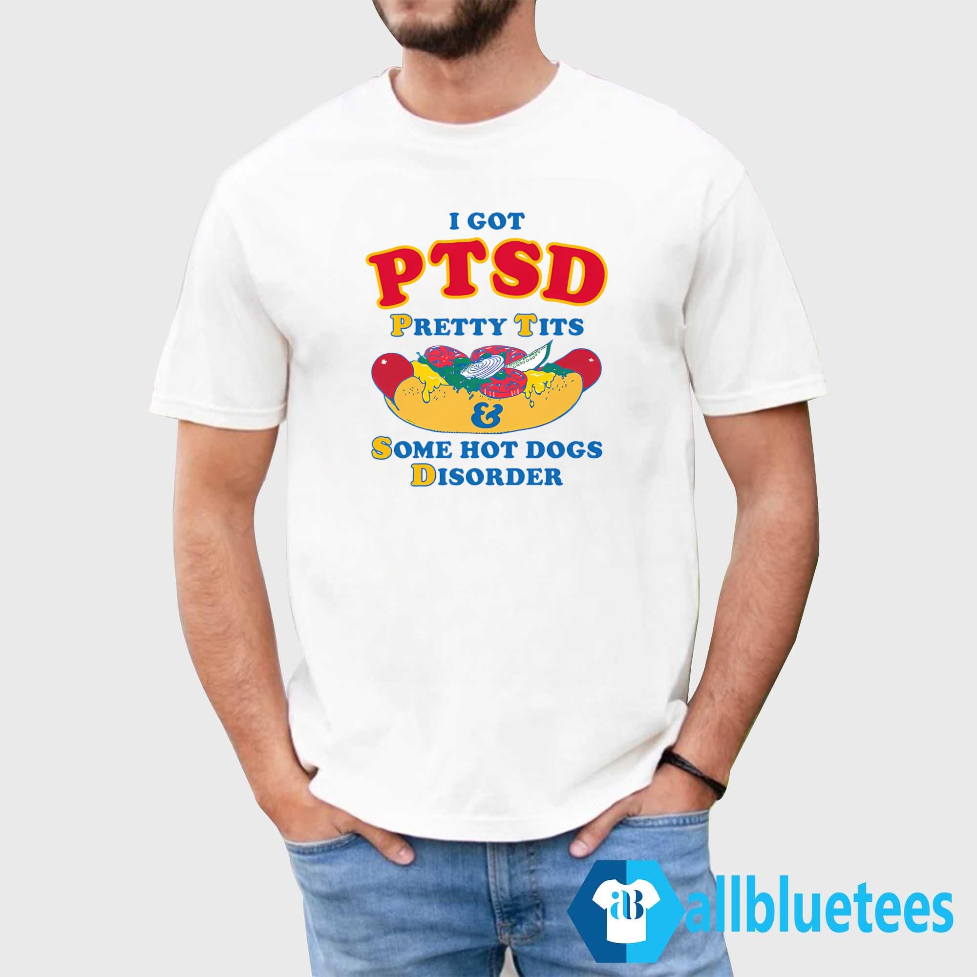 I Got PTSD Pretty Tits & Some Hot Dogs Disorder Shirt