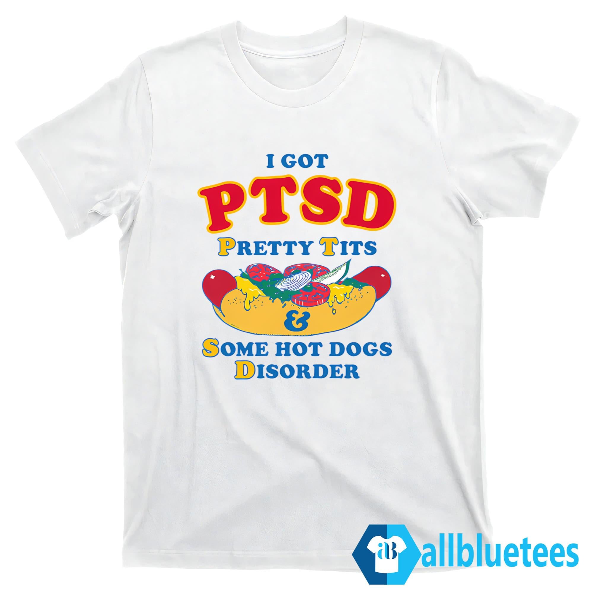 I Got PTSD Pretty Tits & Some Hot Dogs Disorder Shirt