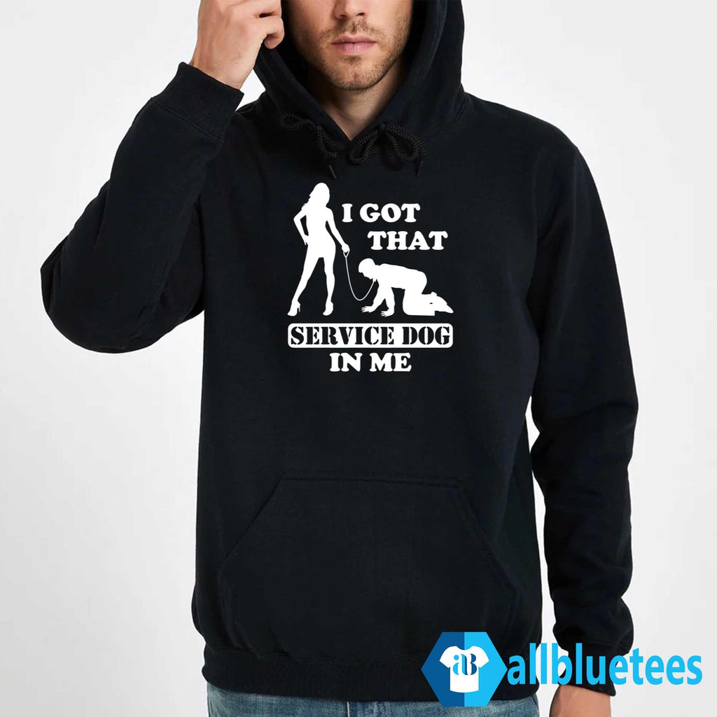 I Got That Service Dog In Me Shirt