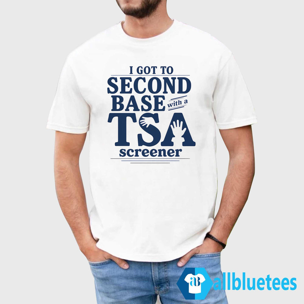 I Got To Second Base With A TSA Screener Shirt