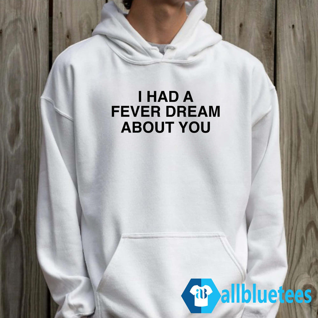 I Had A Fever Dream About You Shirt