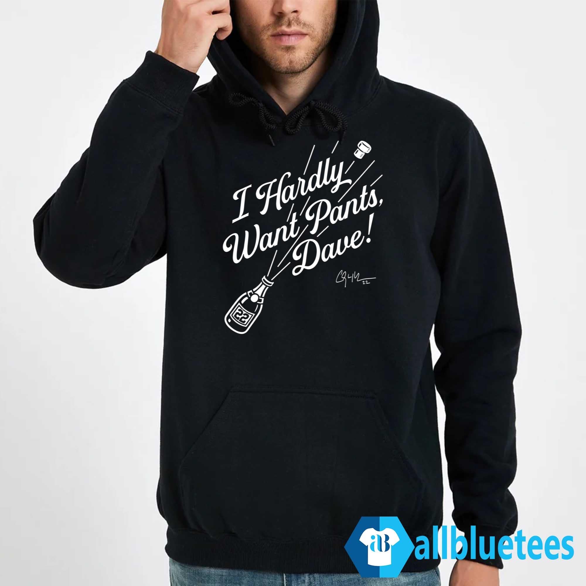 I Hardly Want Pants Dave Shirt