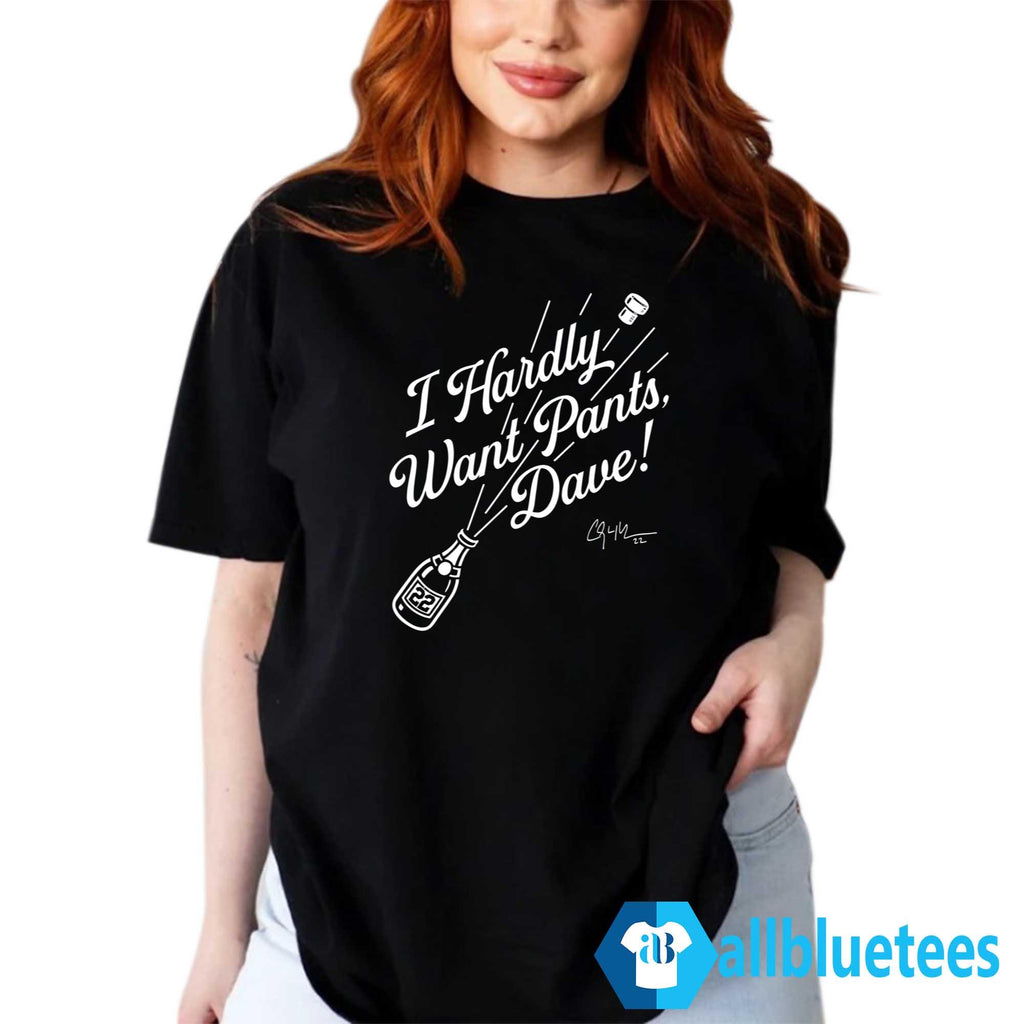 I Hardly Want Pants Dave Shirt