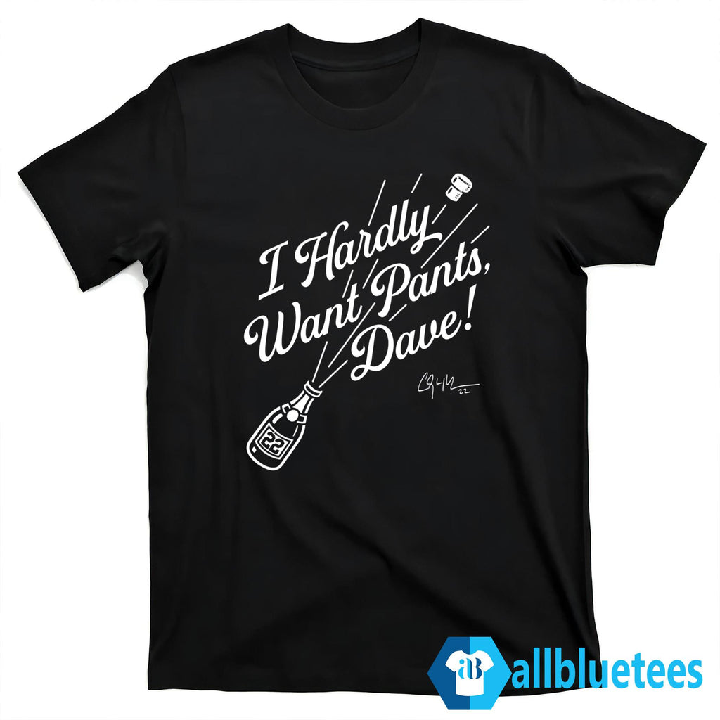 I Hardly Want Pants Dave Shirt