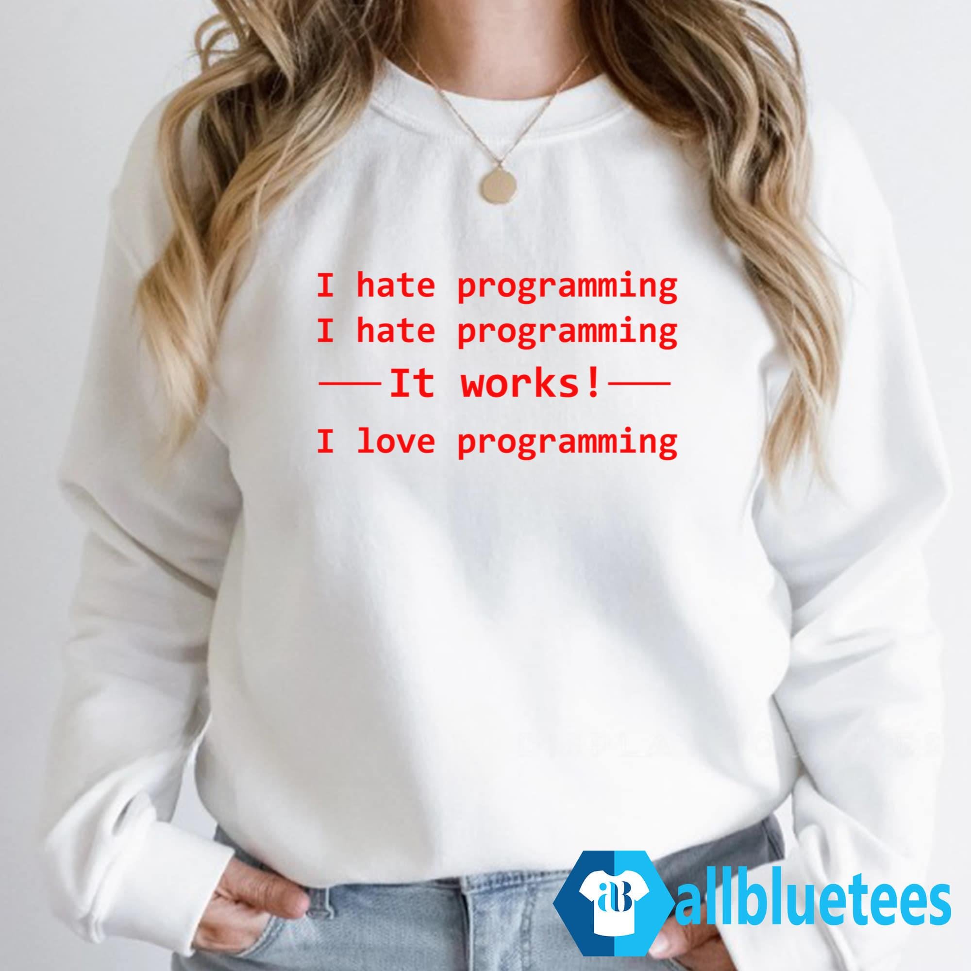 I Hate Programming – It Works – I Love Programming T-Shirt