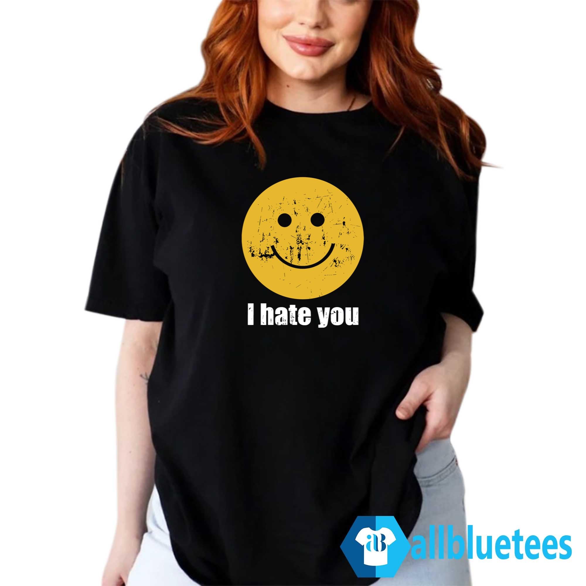I Hate You Smiley Face Shirt