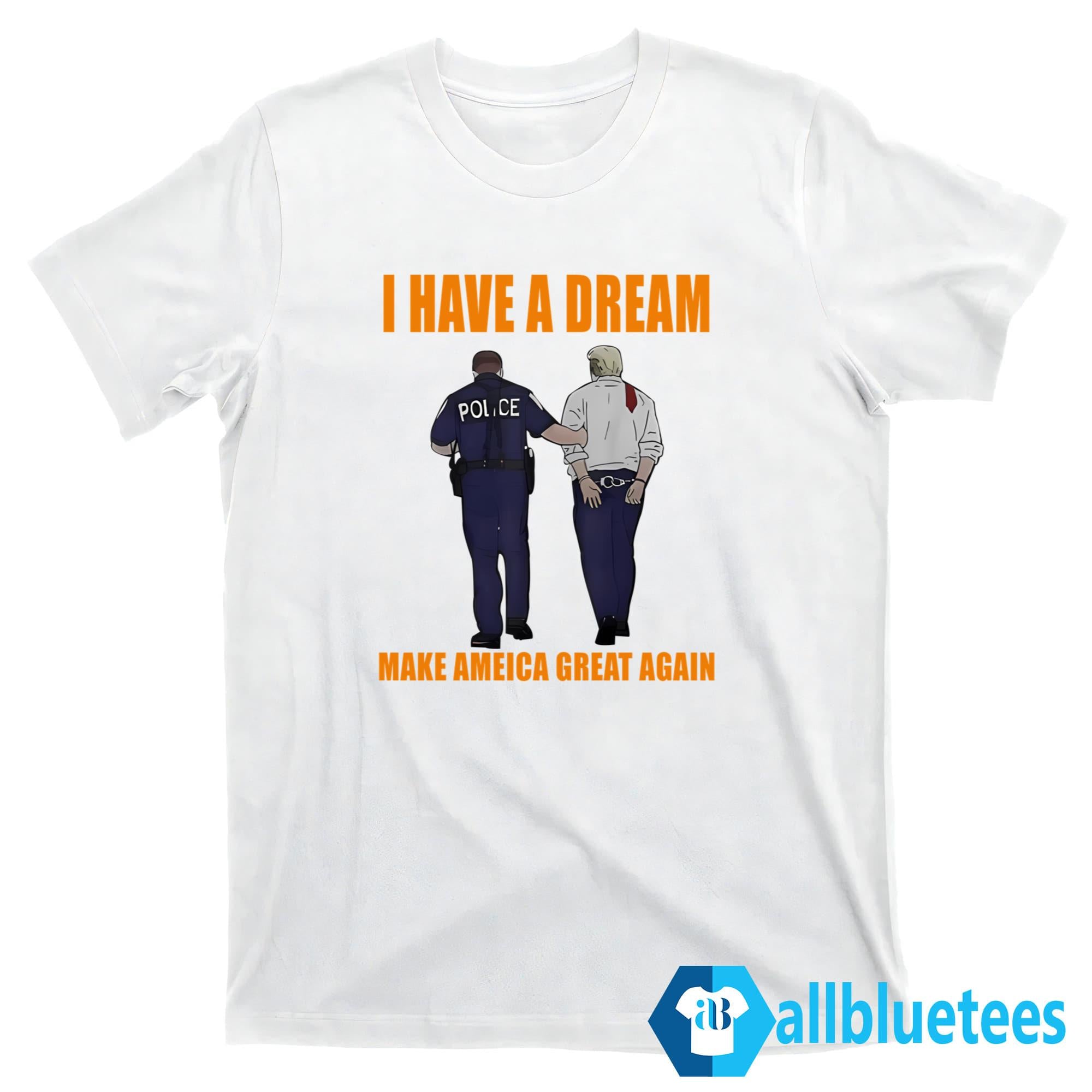 I Have A Dream Make America Great Again Shirt
