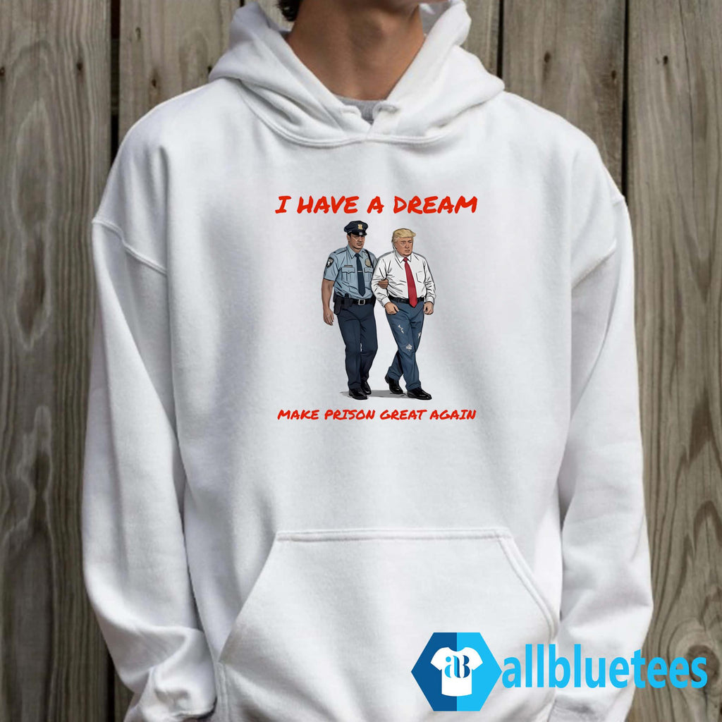 I Have A Dream Make Prison Great Again Shirt