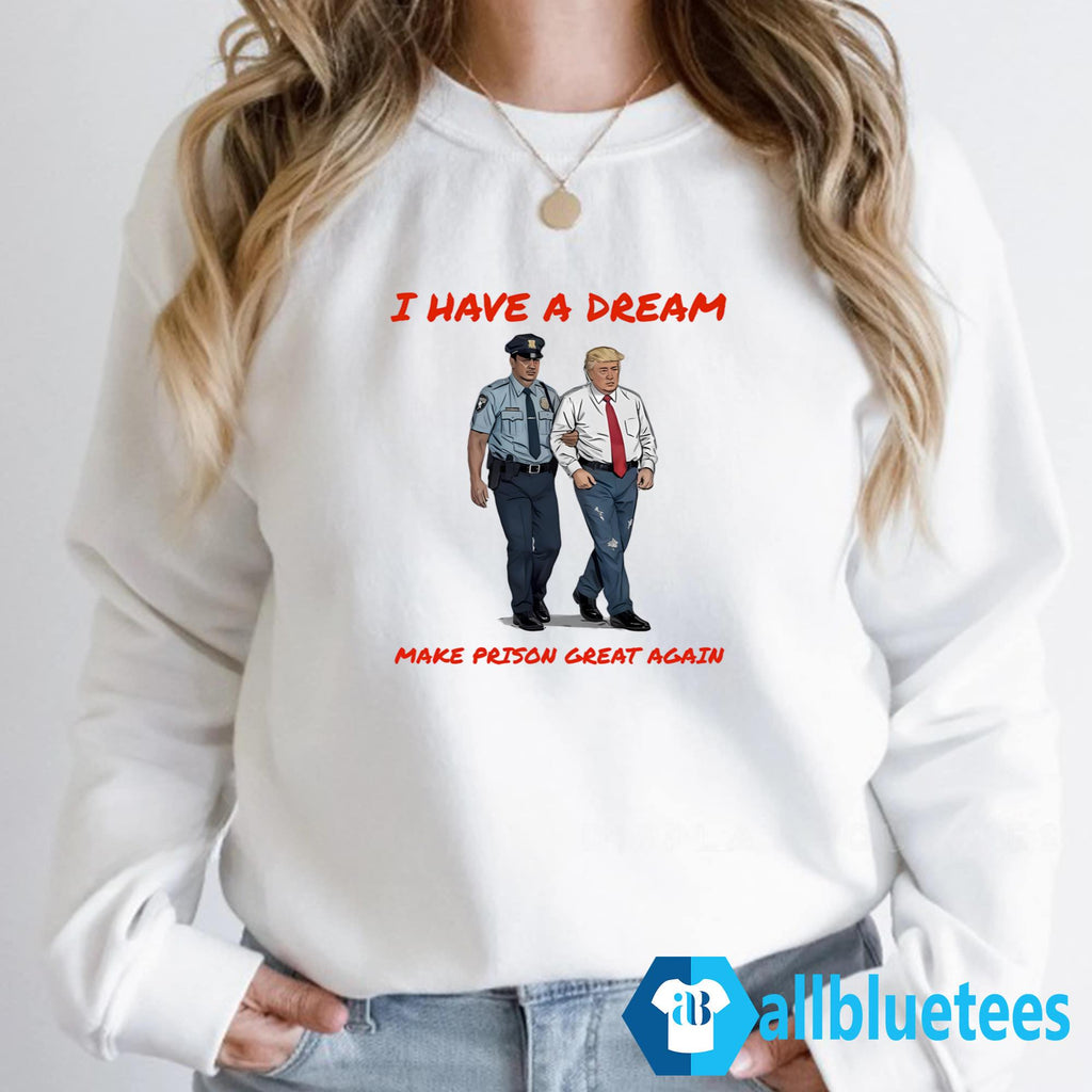 I Have A Dream Make Prison Great Again Shirt