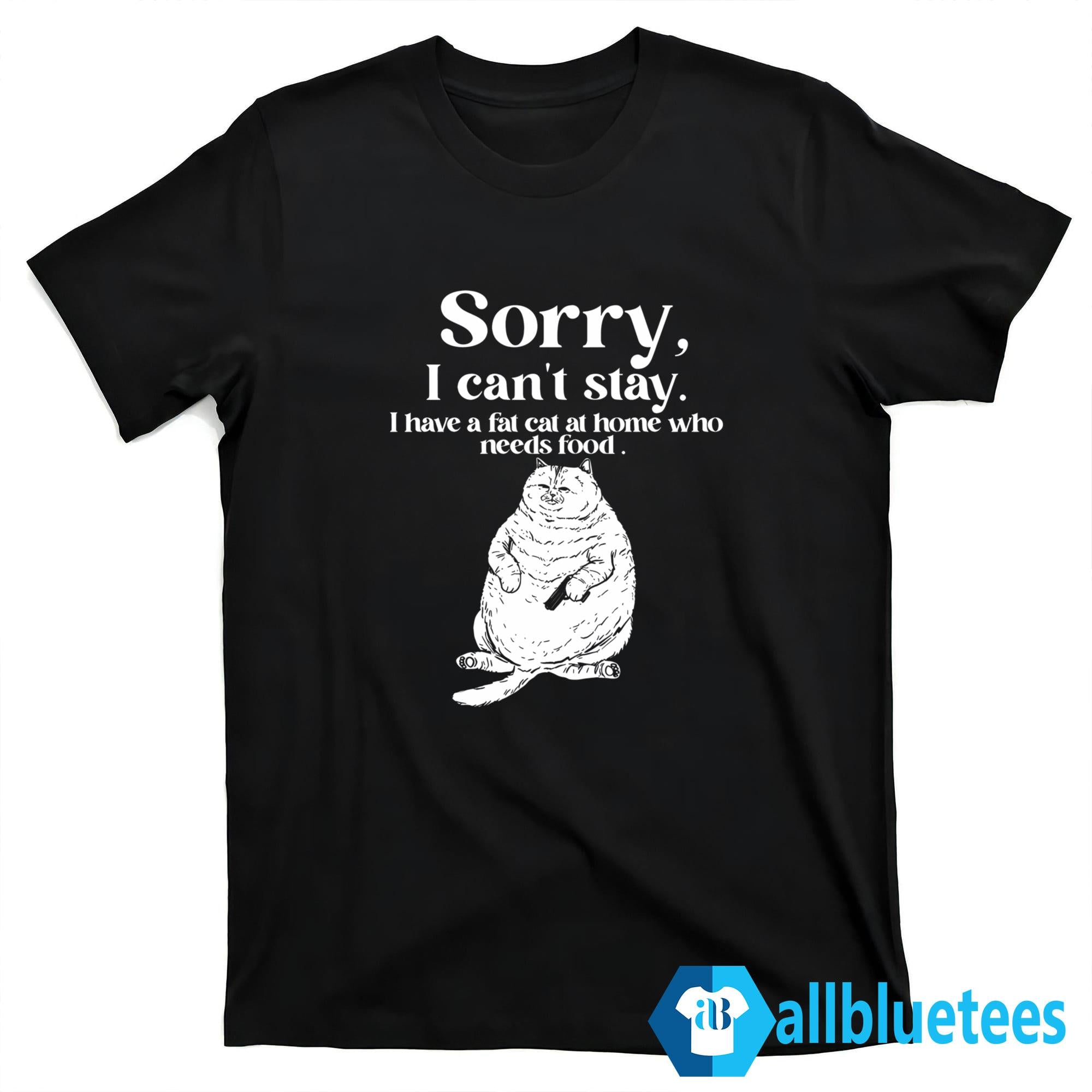I Have A Fat Cat At Home Who Needs Food Shirt