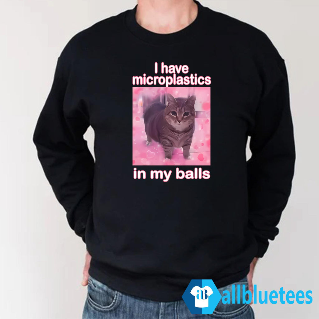 I Have Microplastics In My Balls Shirt