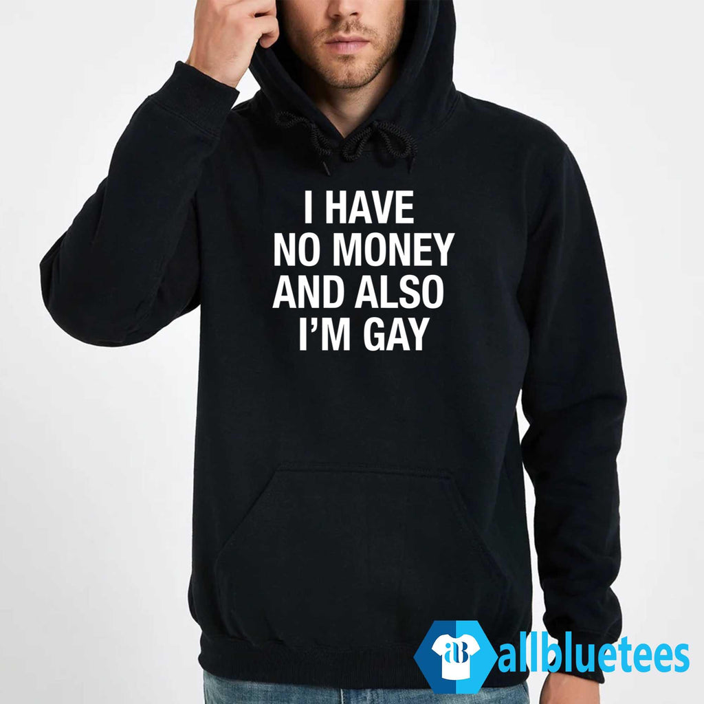 I Have No Money And Also I’m Gay Shirt