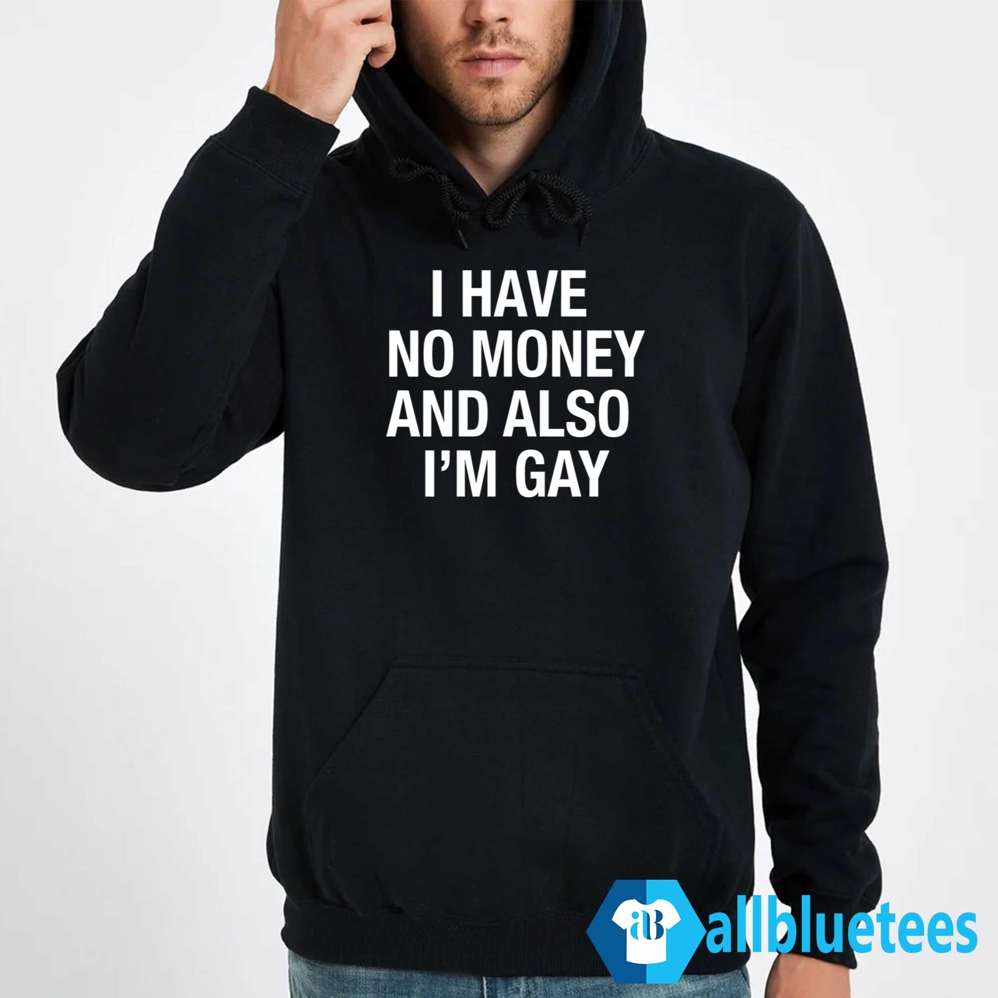 I Have No Money And Also I’m Gay Shirt