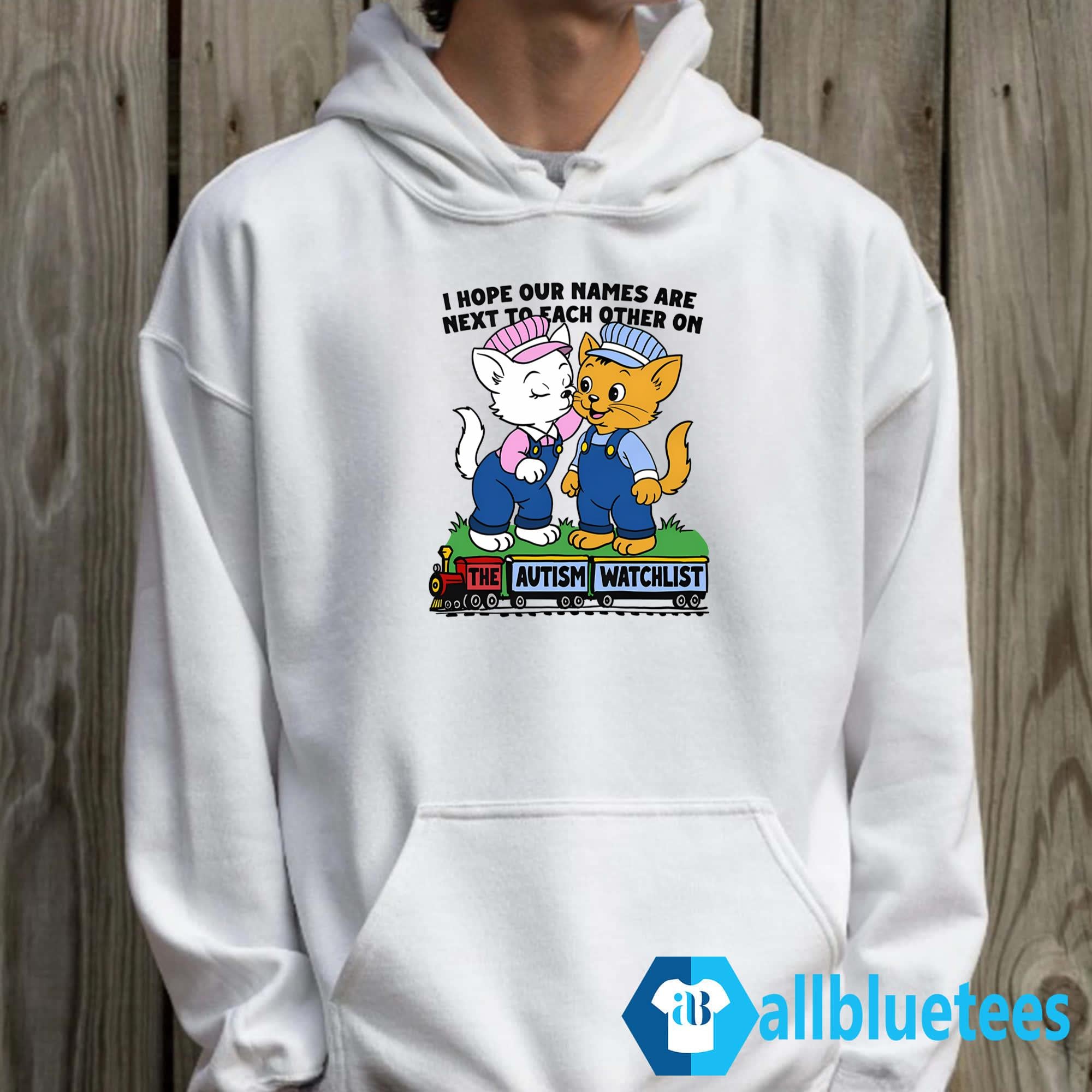 I Hope Our Names Are Next To Each Other On The Autism Watchlist Shirt