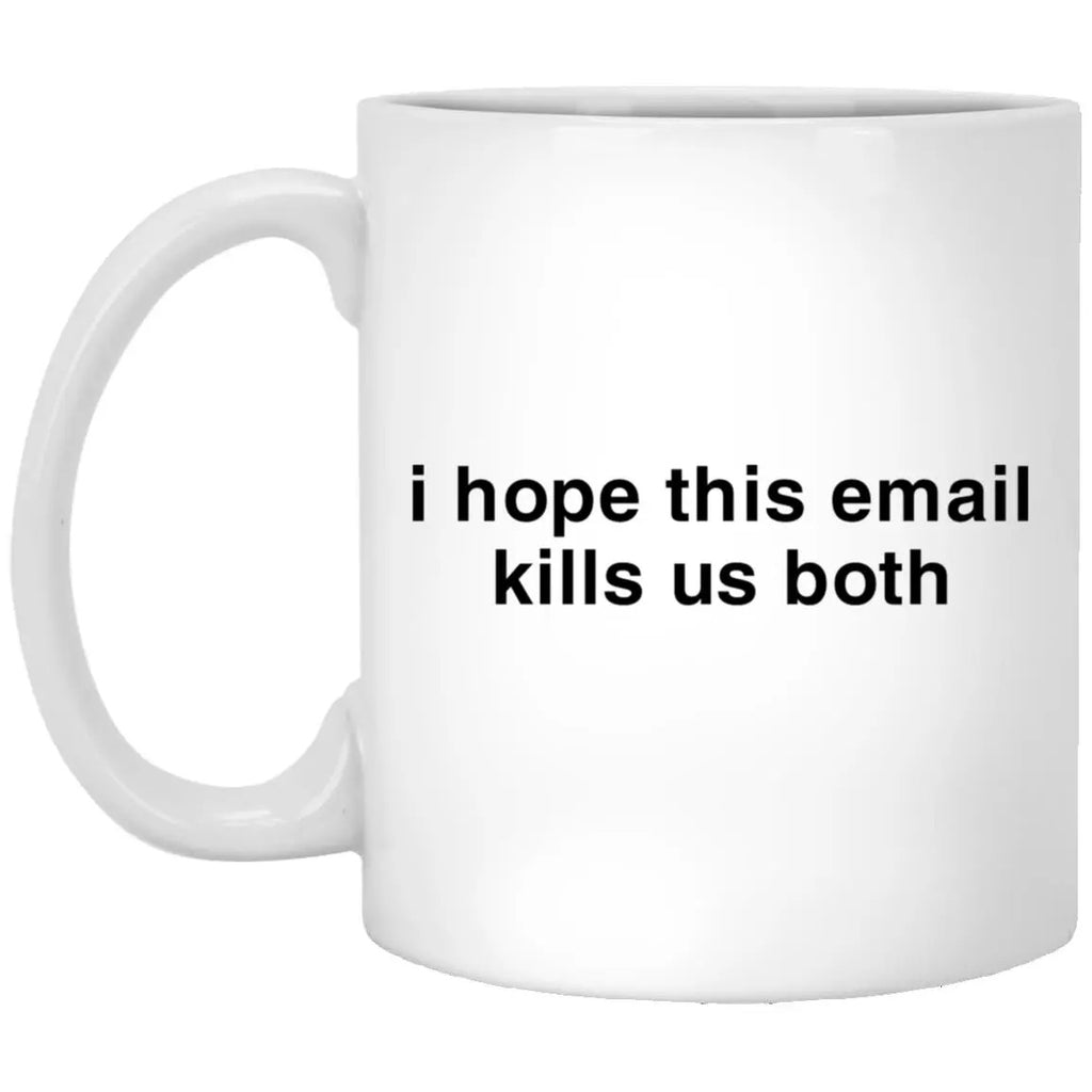 I Hope This Email Kills Us Both Mug