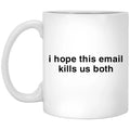 I Hope This Email Kills Us Both Mug