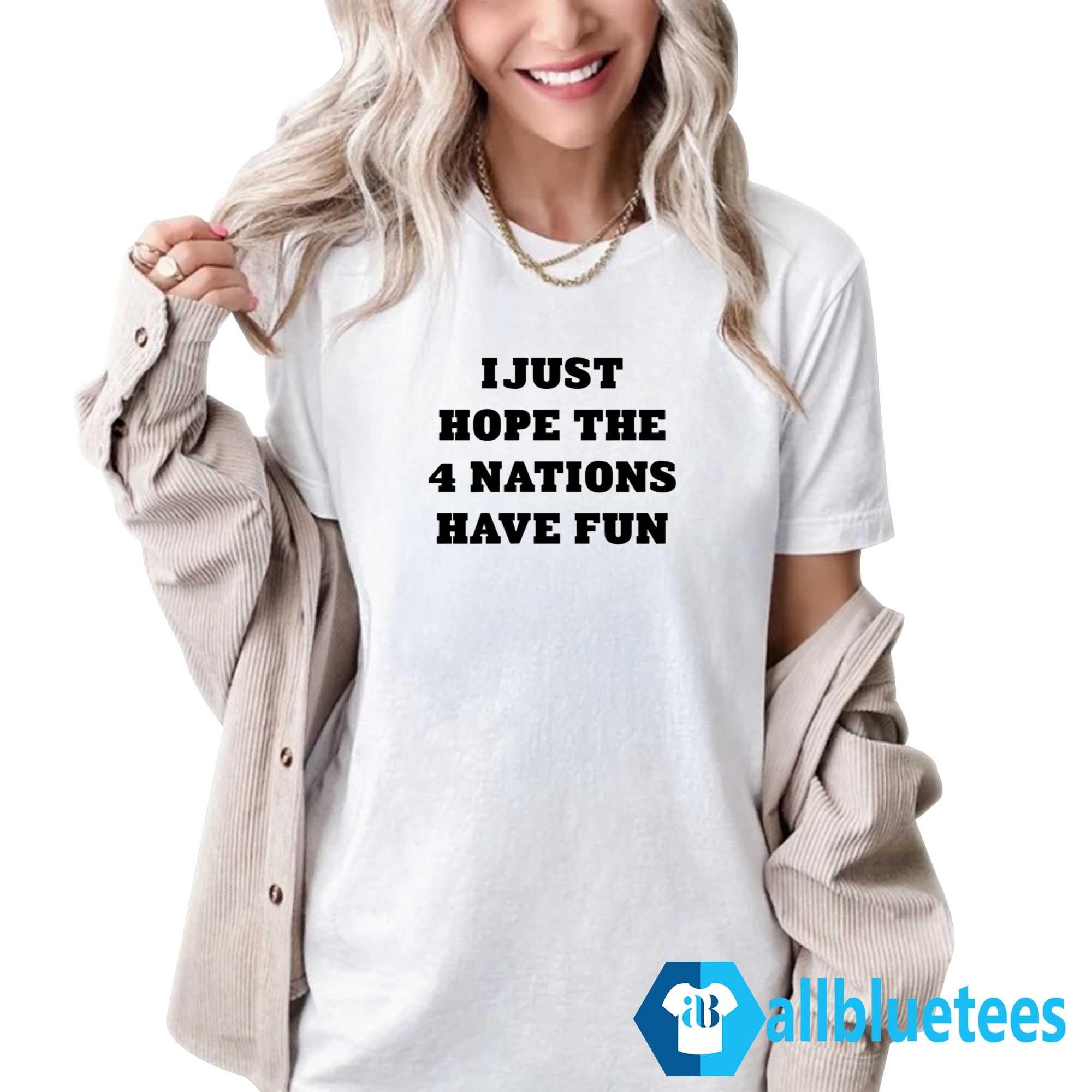 I Just Hope 4 Nations Have Fun Shirt