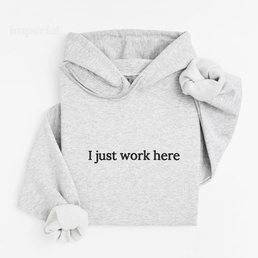 I Just Work Here Embroidered Hoodie Unisex - Funny Work Hoodie, Relatable Sweatshirt, Office Humor Gift, Work Quote Hoodie, Sarcastic Work Sweater, Trendy Oversized Hoodie, Cozy Embroidered Sweatshirt, Best Coworker Gift, Work Outfit Aesthetic EMB