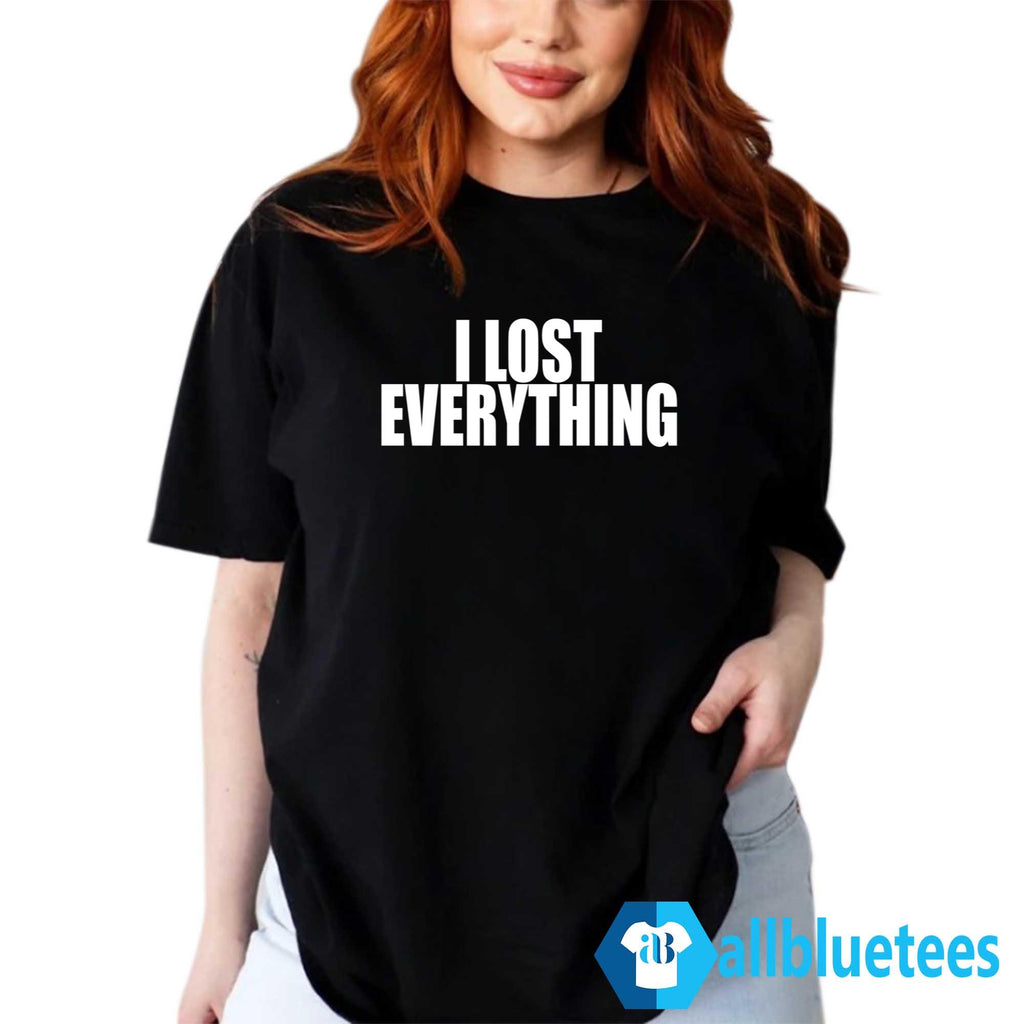 I Lost Everything Shirt