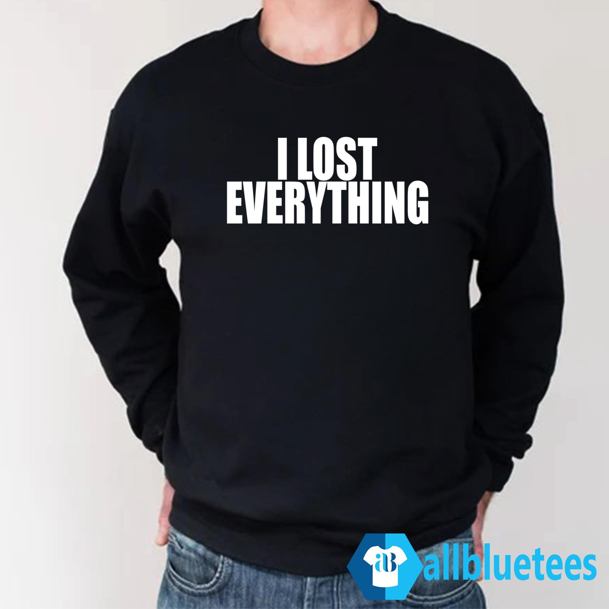 I Lost Everything Shirt