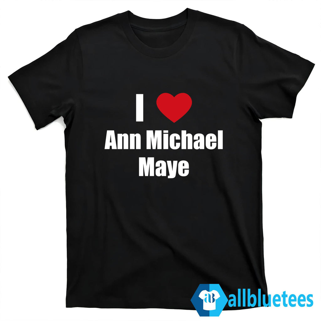 I Love Ann Michael Maye Shirt