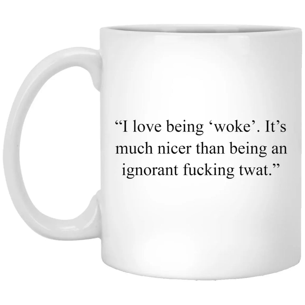 I Love Being Woke Its Much Nicer Than Being An Ignorant Mug