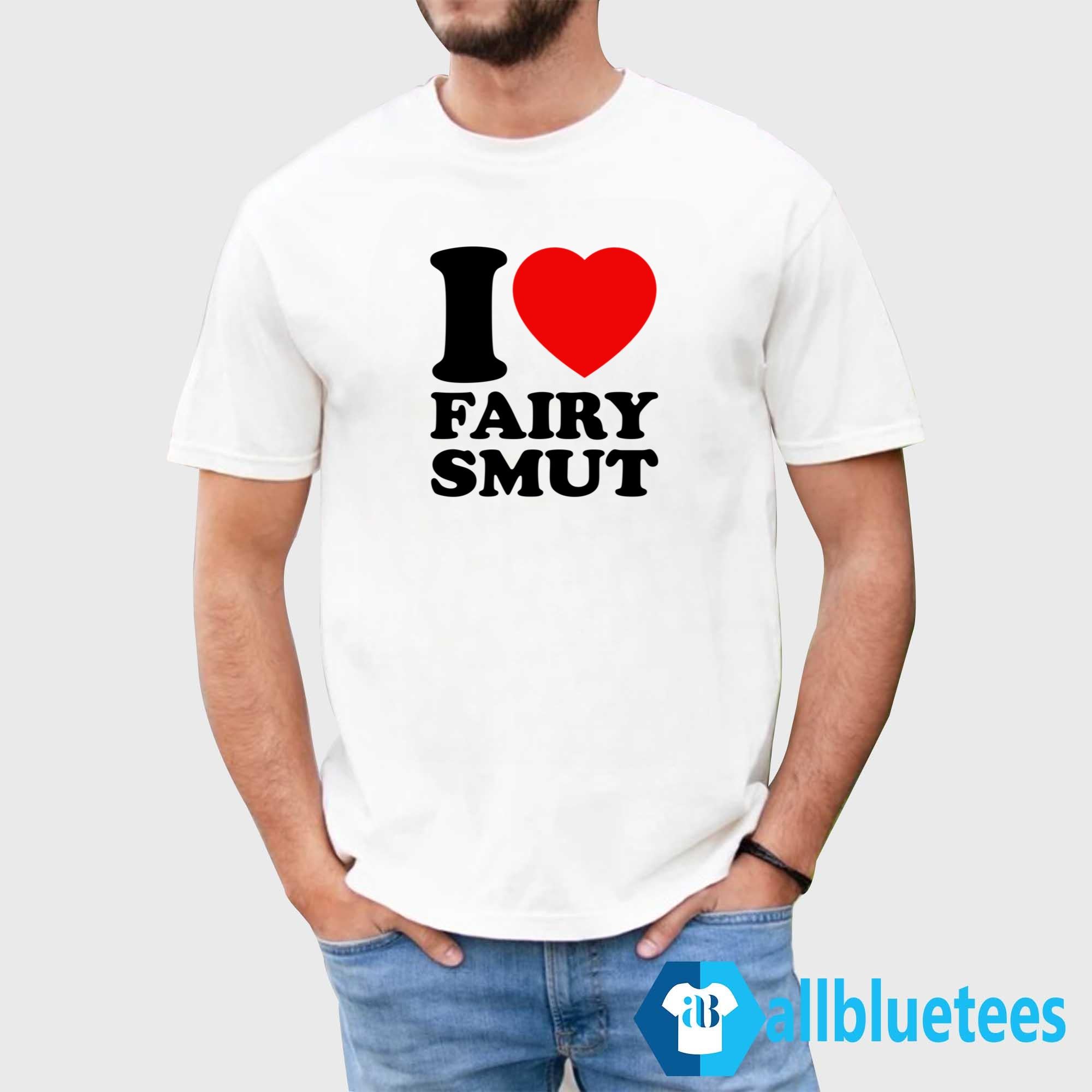 I Love Fairy Smut Shirt