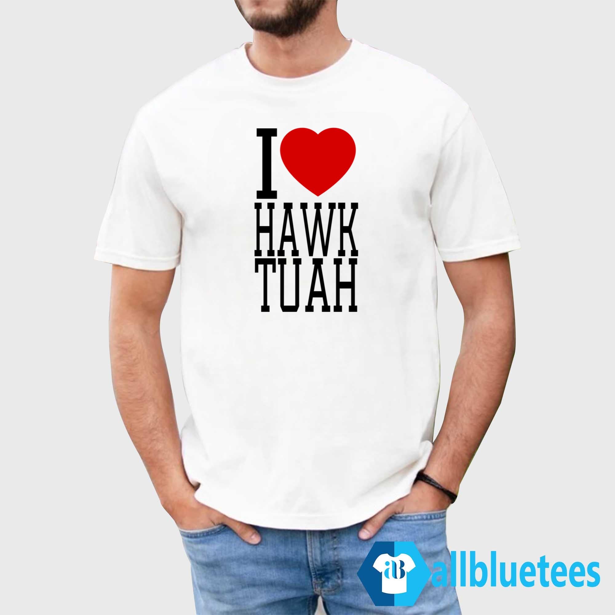 I Love Hawk Tuah Shirt