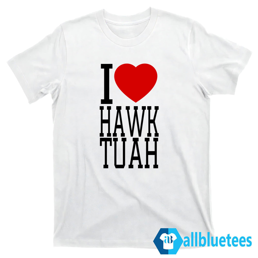 I Love Hawk Tuah Shirt