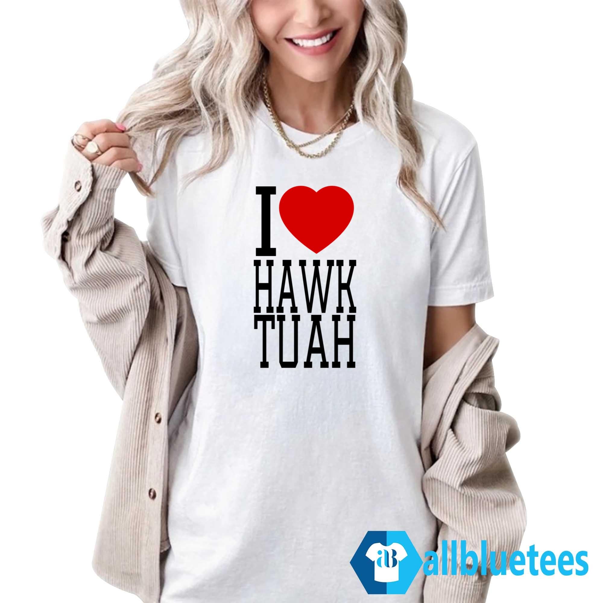 I Love Hawk Tuah Shirt