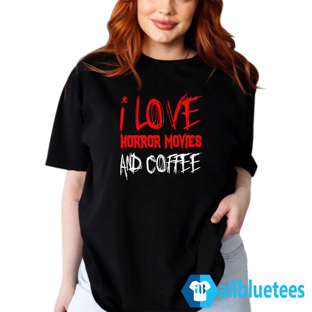 I Love Horror Movies And Coffee Shirt