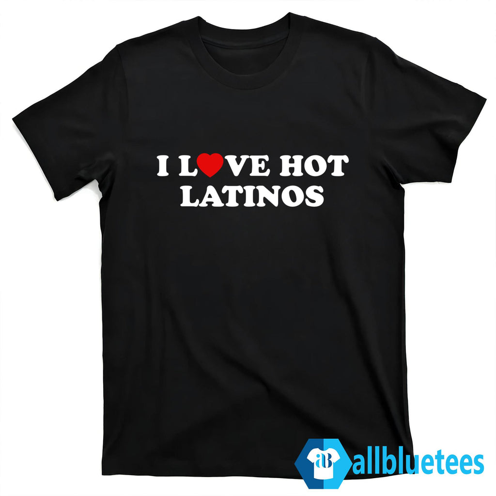 I Love Hot Latinos Shirt