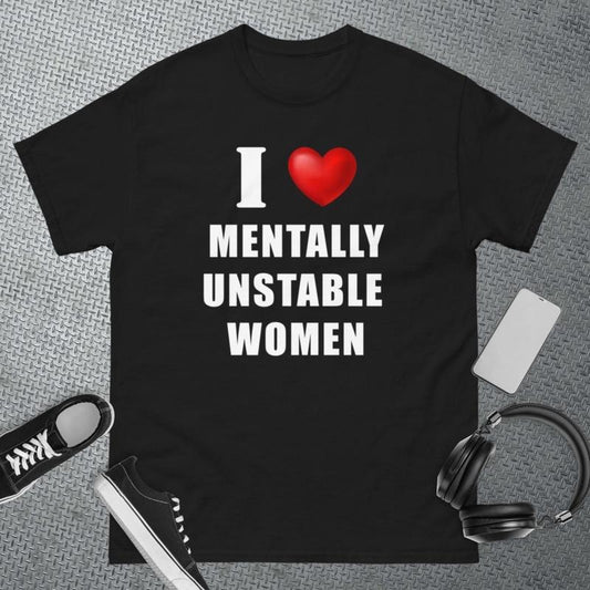 I Love Mentally Unstable Women - Oddly Specific Meme T-Shirt - Funny Gift - Sarcasm T-Shirt - Funny Meme  T-shirt, sweater and Hoodie