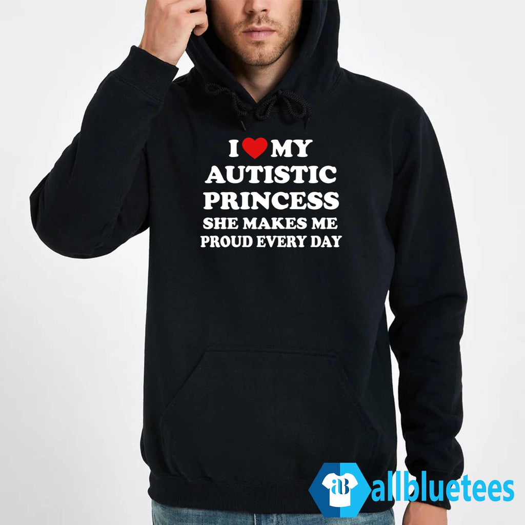 I Love My Autistic Princess She Makes Me Proud Every Day Shirt