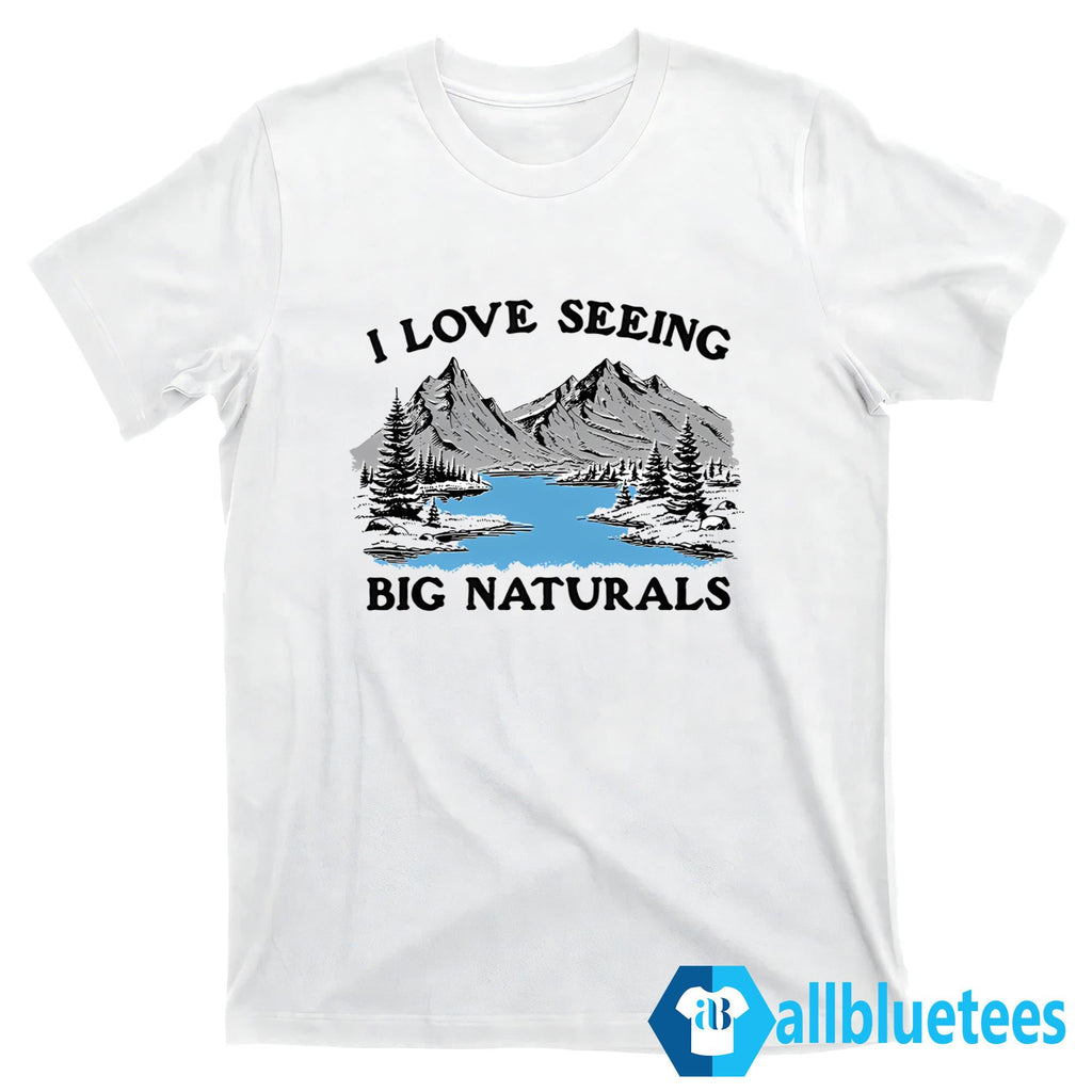 I Love Seeing Big Naturals Shirt