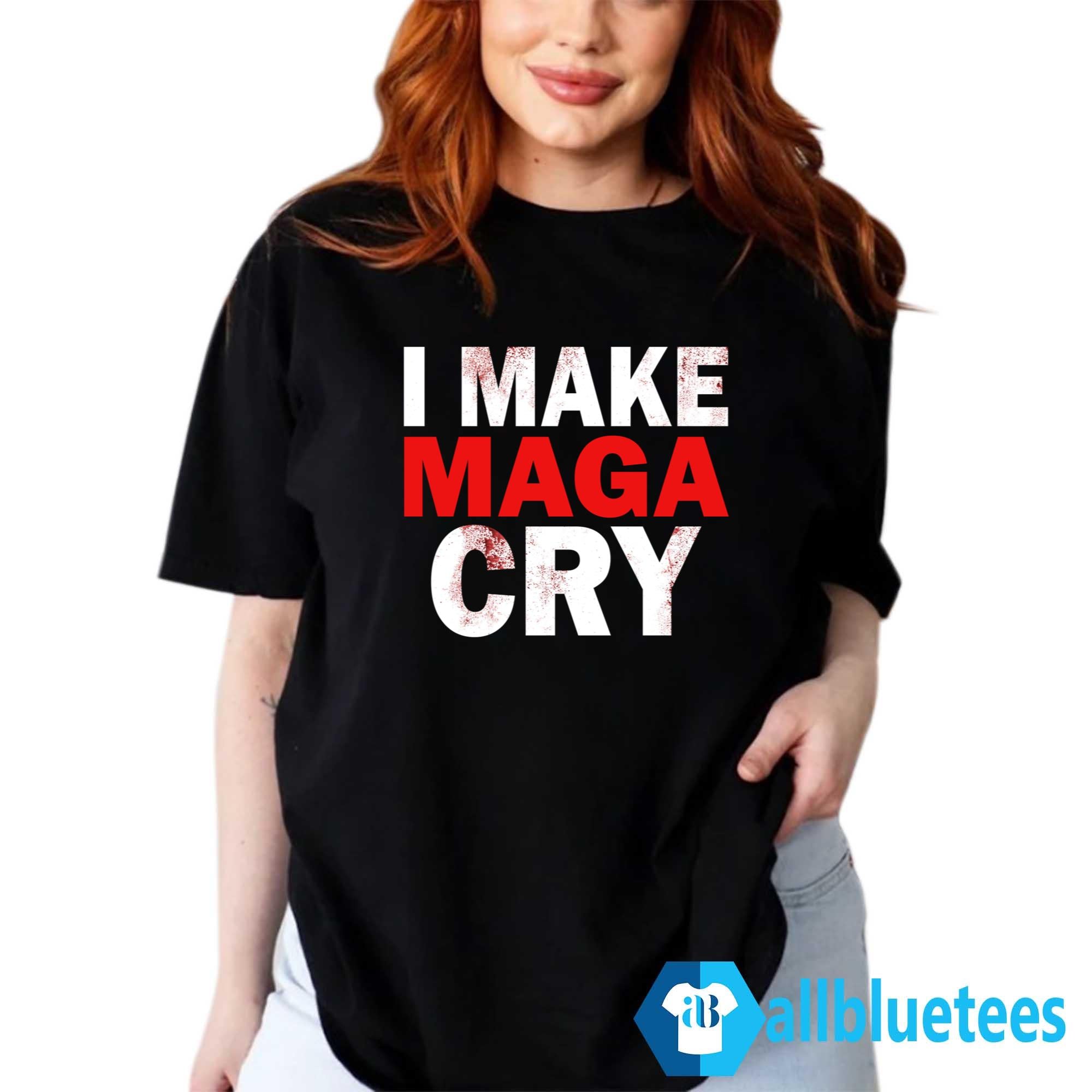 I Make MAGA Cry Shirt