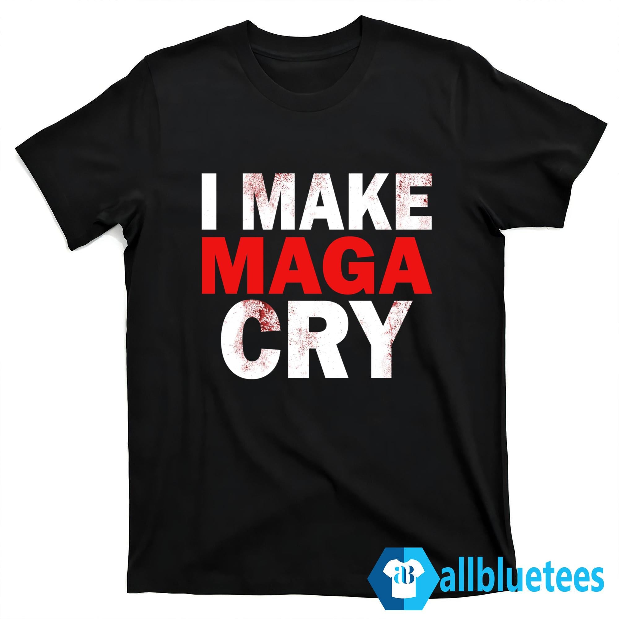 I Make MAGA Cry Shirt
