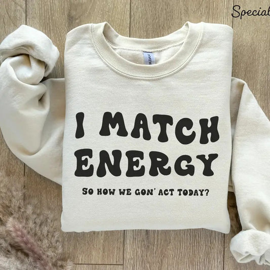 I Match Energy Sweatshirt Positive Energy Sweatshirt Funny Women's Sweatshirt Protect Your Energy Tee Trendy Sweatshirt Sarcastic Tee TK43GN