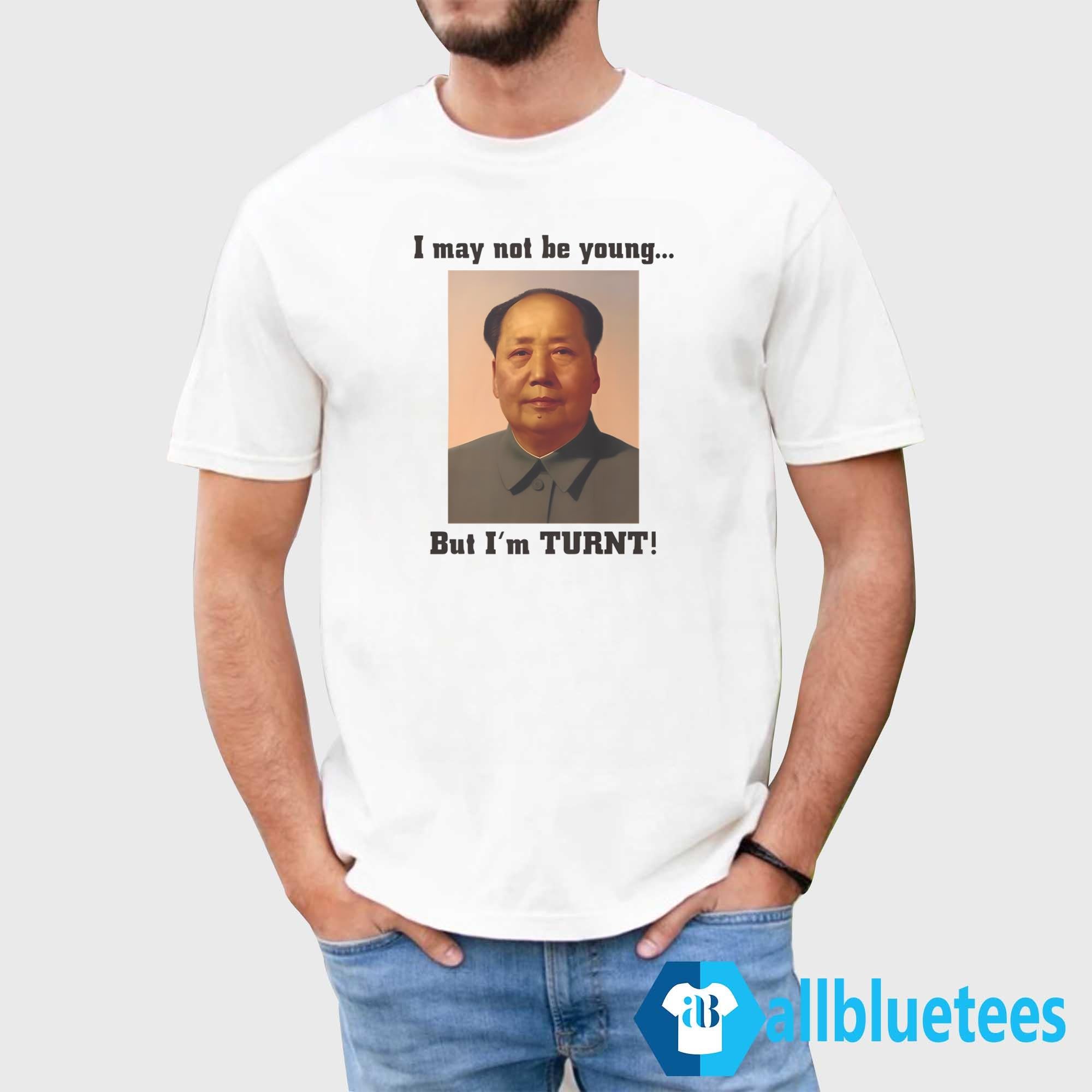I May Not Be Young But I’m Turnt Shirt