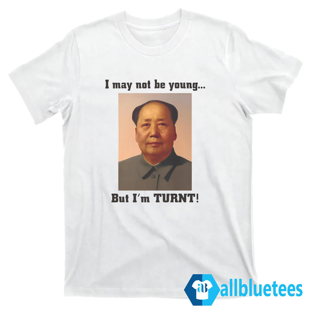 I May Not Be Young But I’m Turnt Shirt