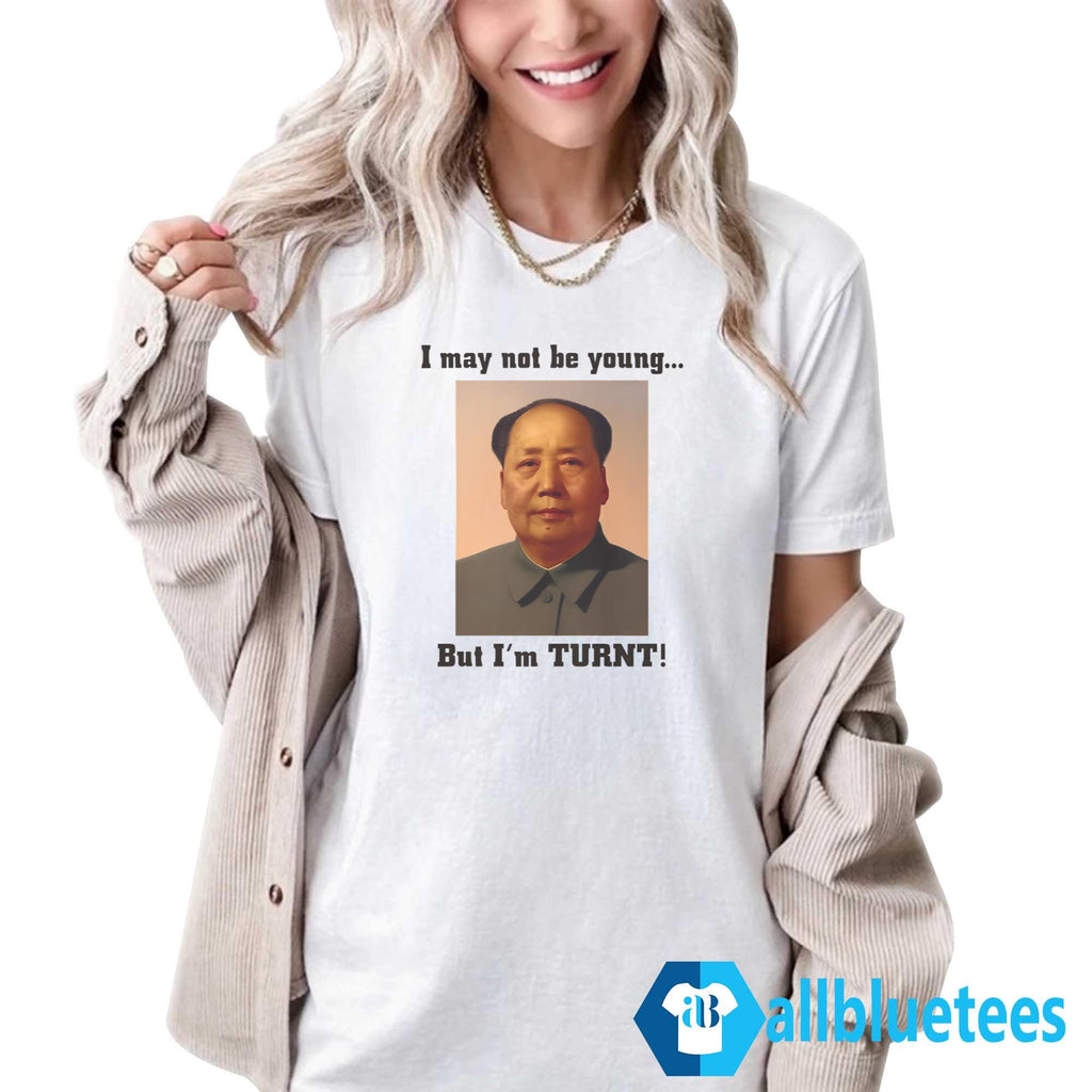 I May Not Be Young But I’m Turnt Shirt