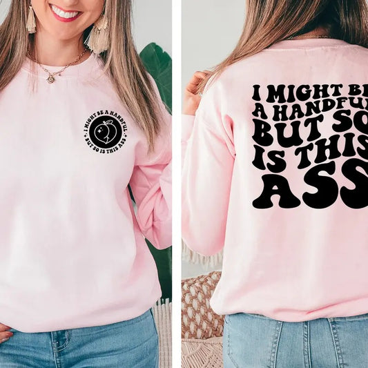 I Might Be A Handful But So Is This Ass Sweater Funny Quote Sarcasm Trendy Sweatshirt Sarcasm Hoodie Sarcastic Sweatshirt Gift For Her TK62GN