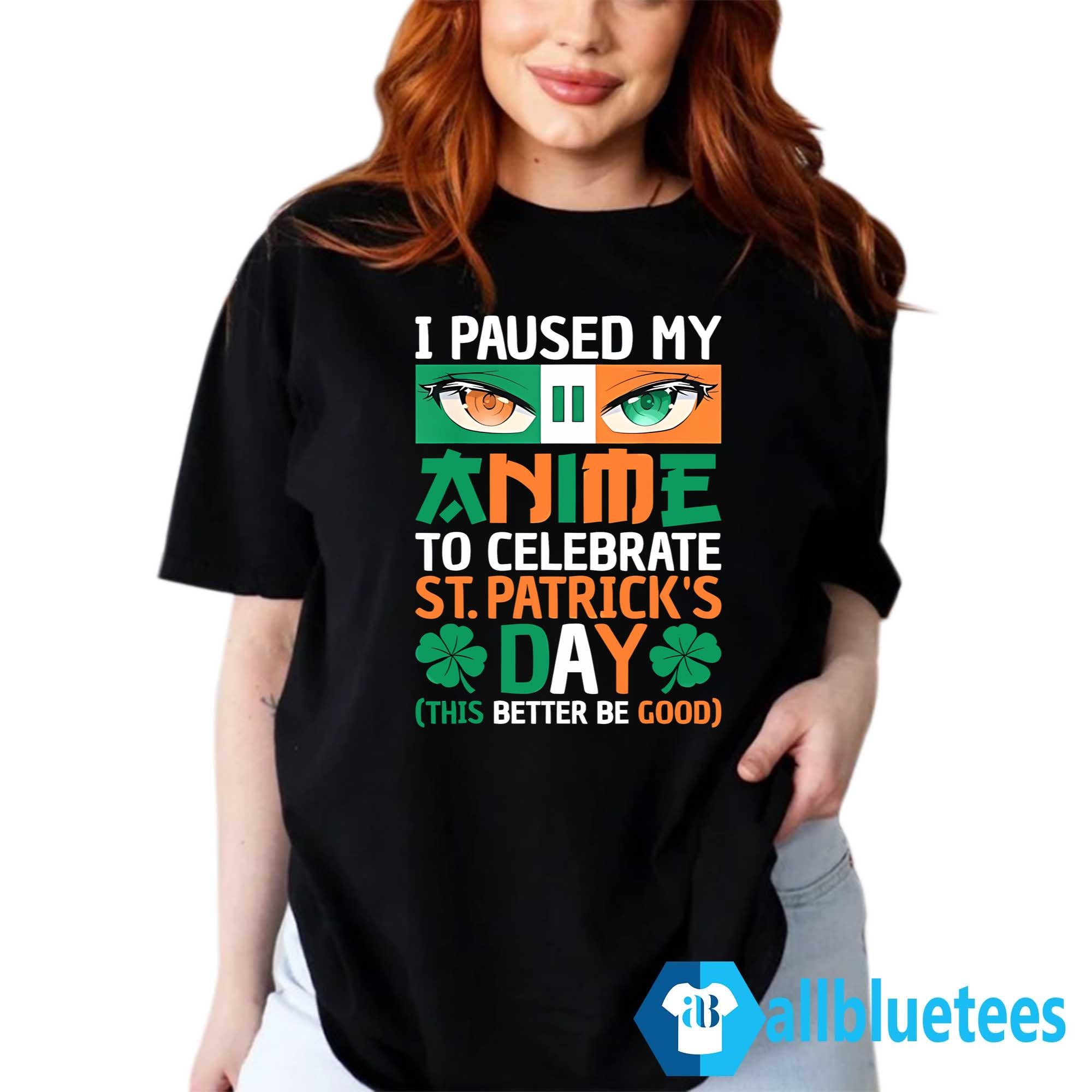 I Paused My Anime To Celebrate St. Patrick’s Day Shirt