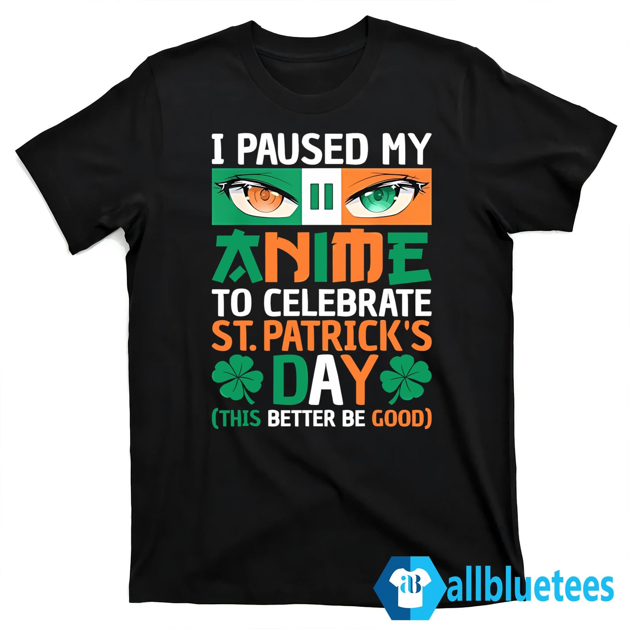 I Paused My Anime To Celebrate St. Patrick’s Day Shirt
