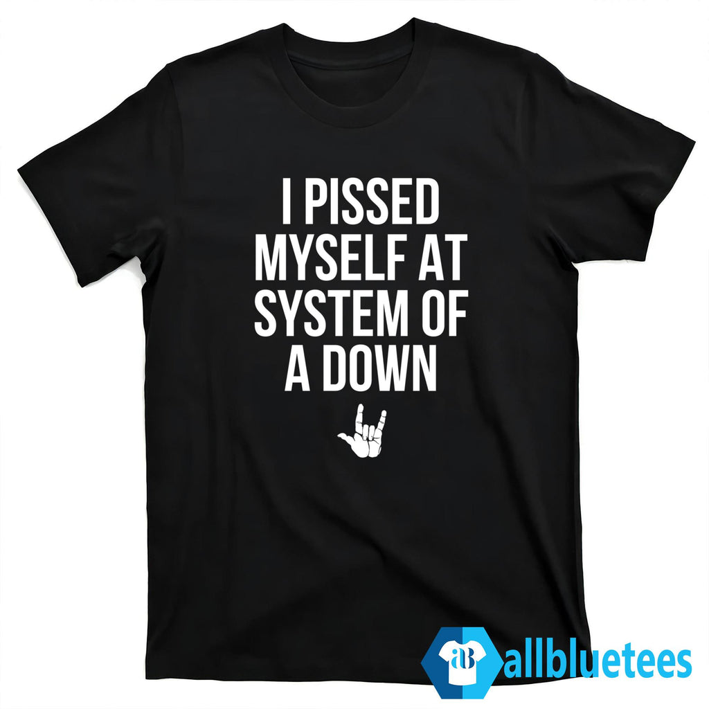 I Pissed Myself At System Of A Down Shirt