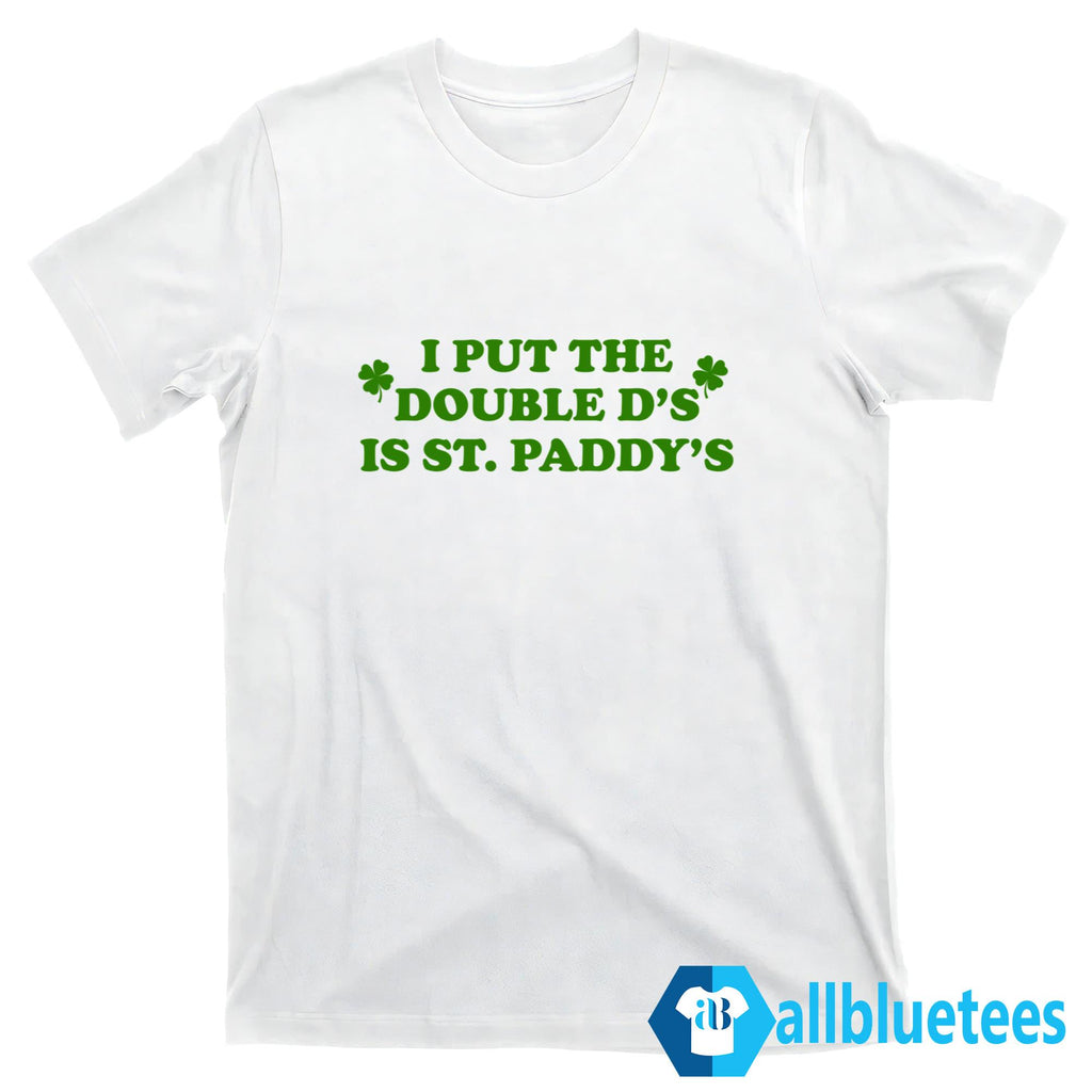 I Put The Double D’s In St. Paddy’s T-Shirt